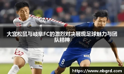 大宫松鼠与岐阜FC的激烈对决展现足球魅力与团队精神